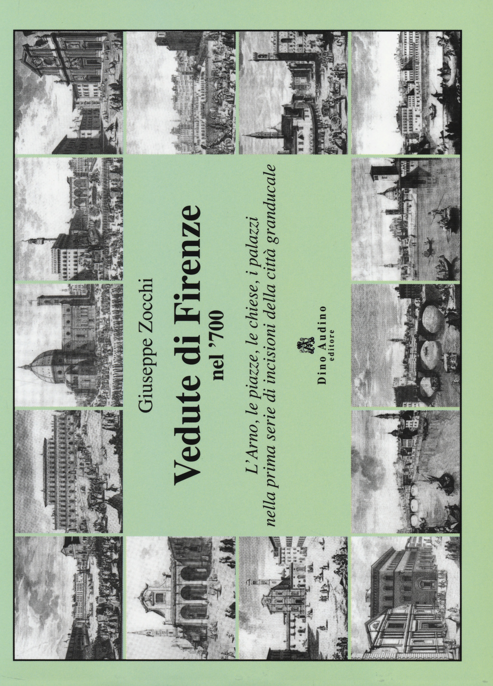 Vedute di Firenze nel '700. L'Arno, le piazze, le chiese, i palazzi nella prima serie di incisioni della città granducale. Ediz. illustrata