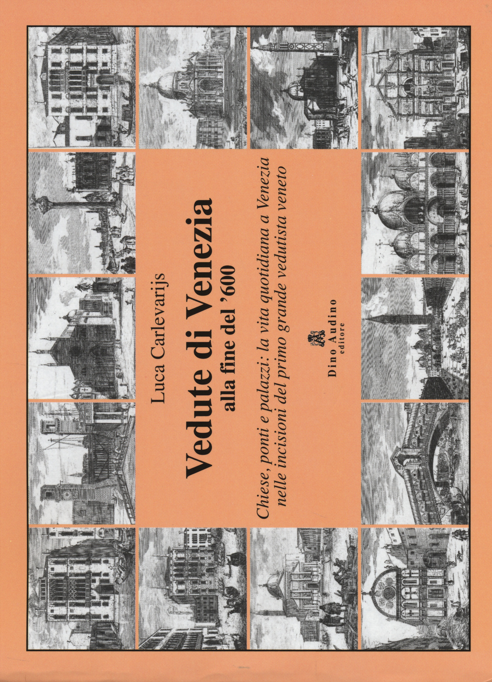 Vedute di Venezia alla fine del '600. Chiese, ponti e palazzi: la vita quotidiana a Venezia nelle incisioni del primo grande vedutista veneto. Ediz. illustrata