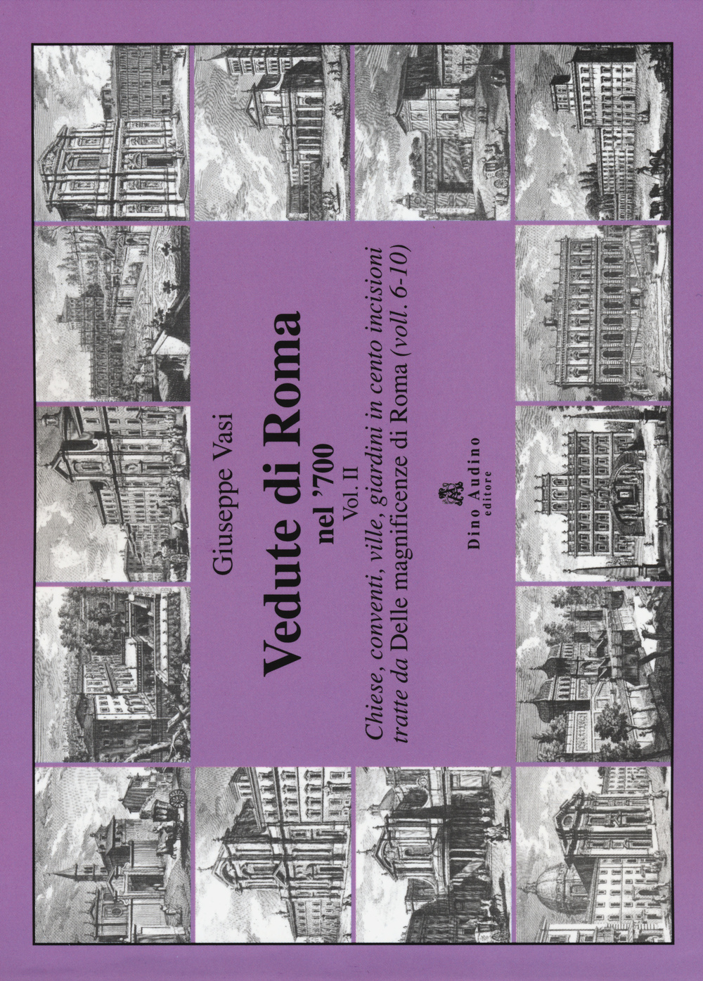 Vedute di Roma nel '700. Ediz. illustrata. Vol. 2: Chiese, conventi, ville, giardini in cento incisioni tratte dalle «Magnificenze di Roma» (voll. 6-10)