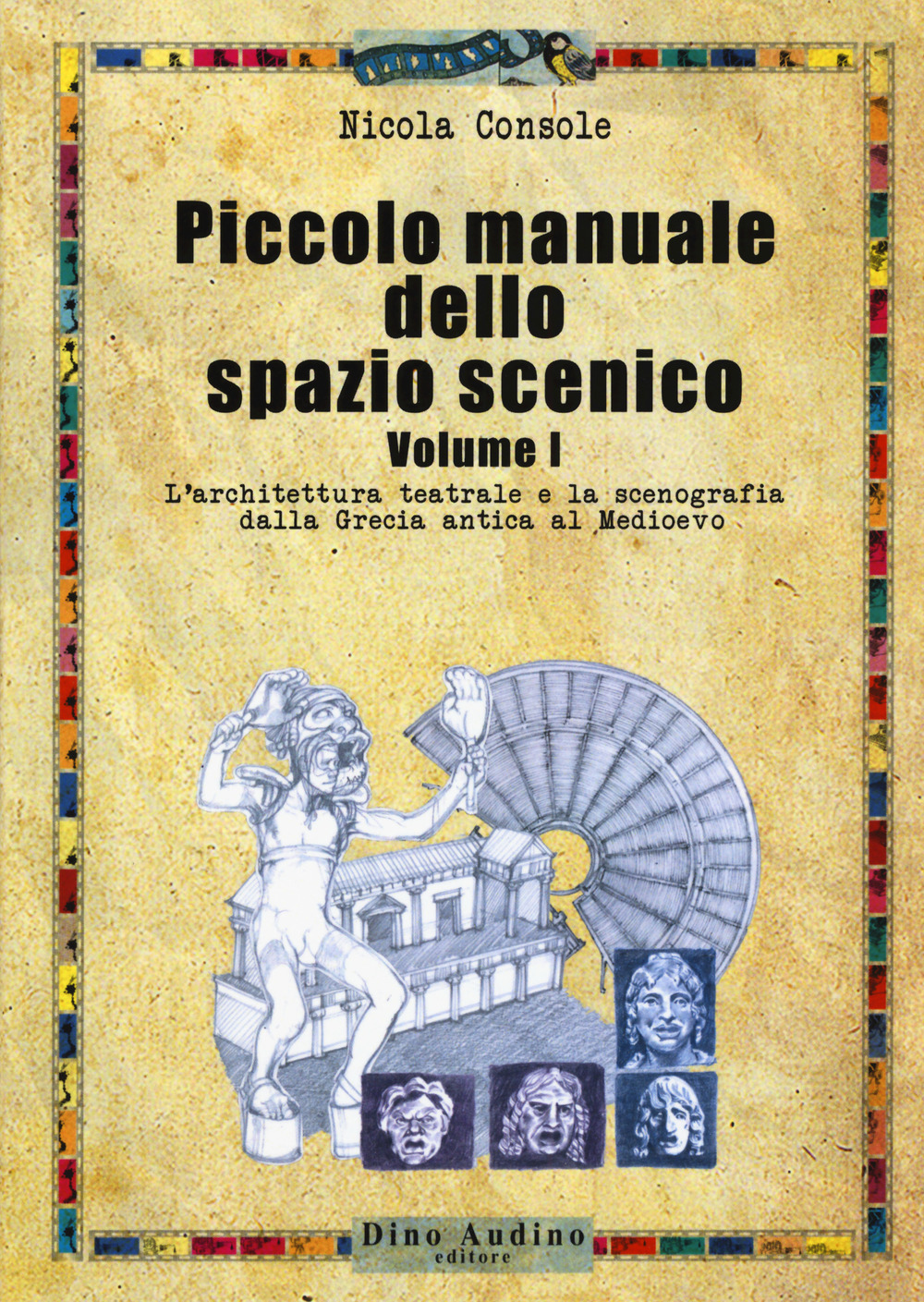 Piccolo manuale dello spazio scenico. Vol. 1: L' architettura teatrale e la scenografia dalla Grecia antica al Medioevo