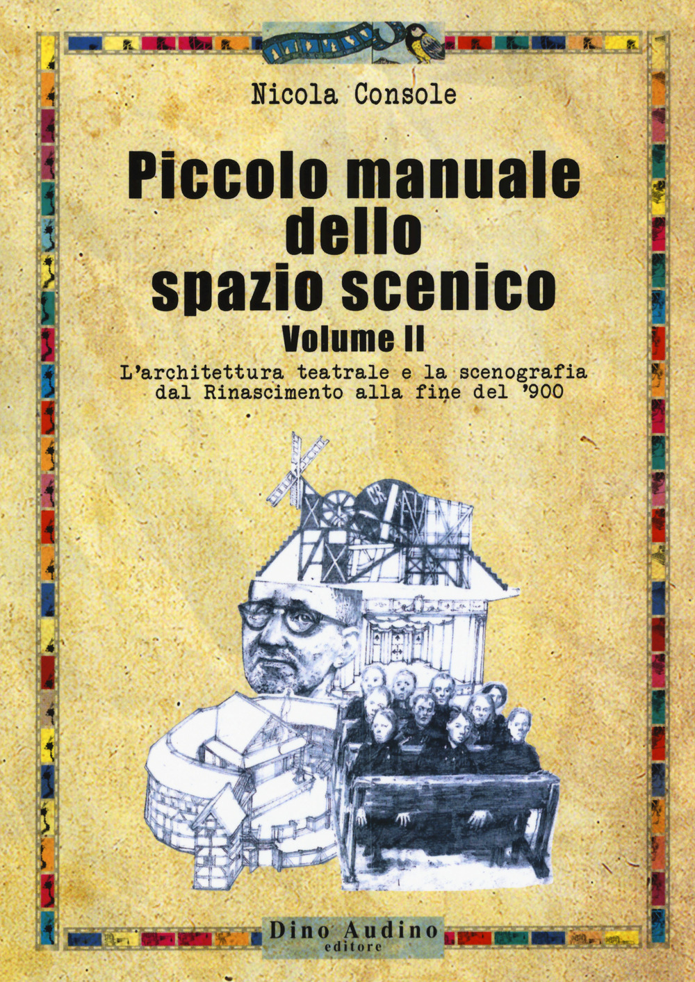 Piccolo manuale dello spazio scenico. Vol. 2: L' architettura teatrale e la scenografia dal Rinascimento alla fine del '900