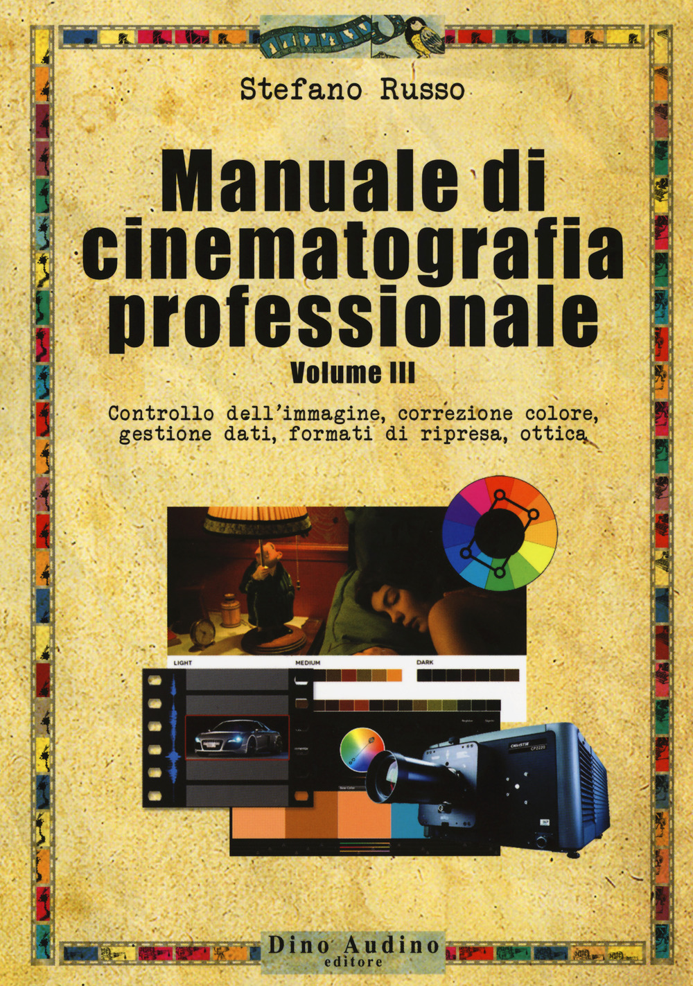 Manuale di cinematografia professionale. Vol. 3: Controllo dell'immagine, correzione colore, gestione dati, formati di ripresa, ottica