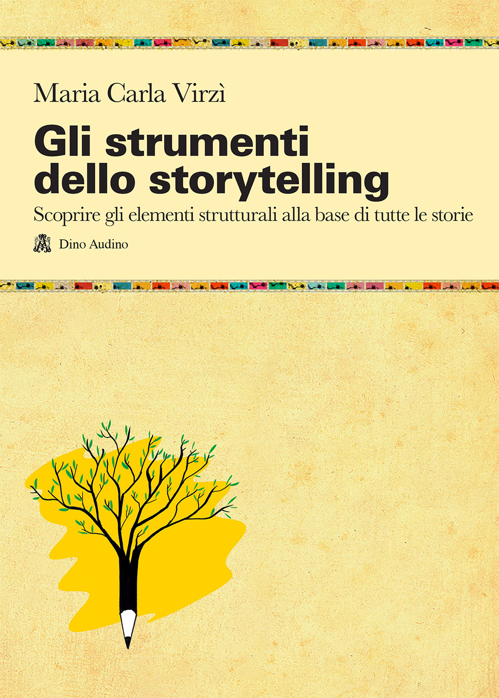 Gli strumenti dello storytelling. Come scrivere narrativa, cinema, teatro, graphic novel, favole utilizzando strutture e modelli della sceneggiatura