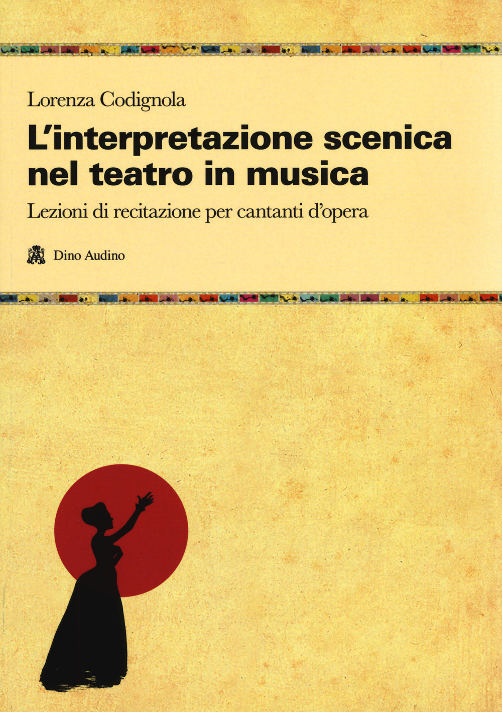 L'interpretazione scenica nel teatro in musica. Lezioni di recitazione per cantanti d'opera