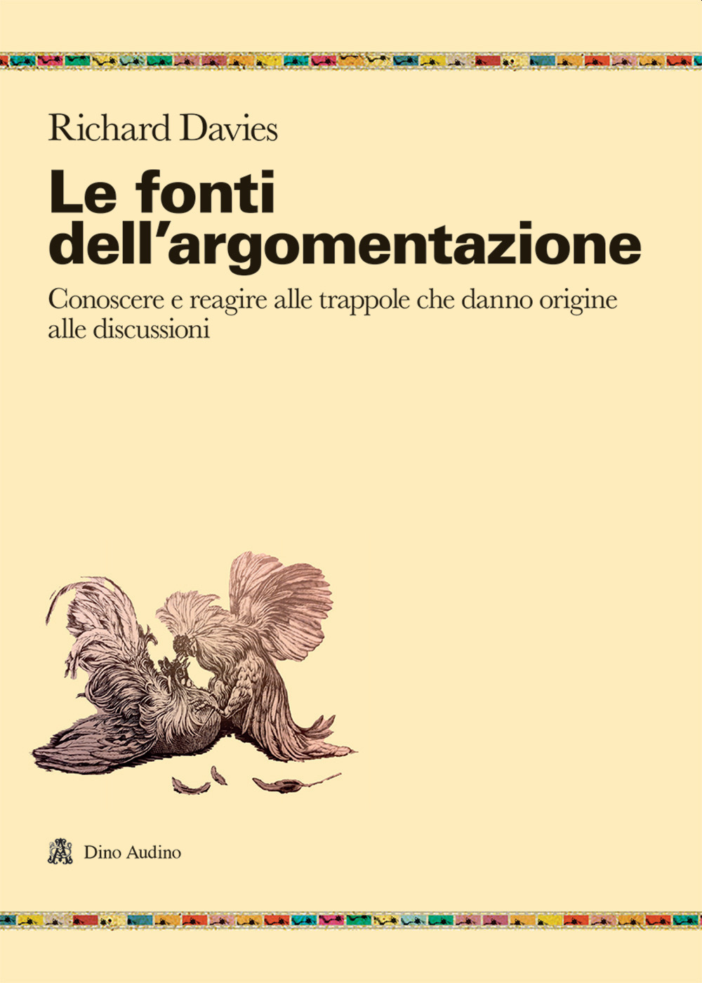 Le fonti dell'argomentazione. Conoscere e reagire alle trappole che danno origine alle discussioni