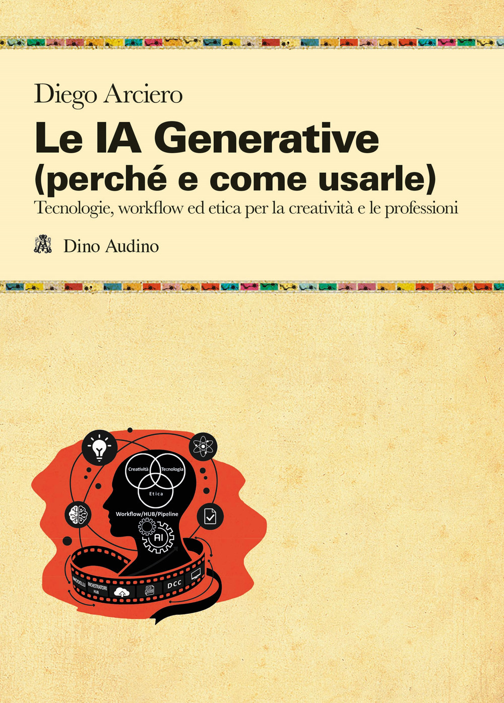 Le IA Generative (perché e come usarle). Tecnologie, workflow ed etica per la creatività e le professioni