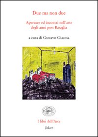 Due ma non due. Aperture ed incontri nell'arte degli anni del post Basaglia. Ediz. illustrata