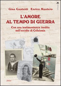 L'amore al tempo di guerra. Con una testimonianza inedita sull'eccidio di Cefalonia