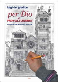 Per Dio e per gli uomini. Viaggio in Italia in punta di matita. Ediz. illustrata