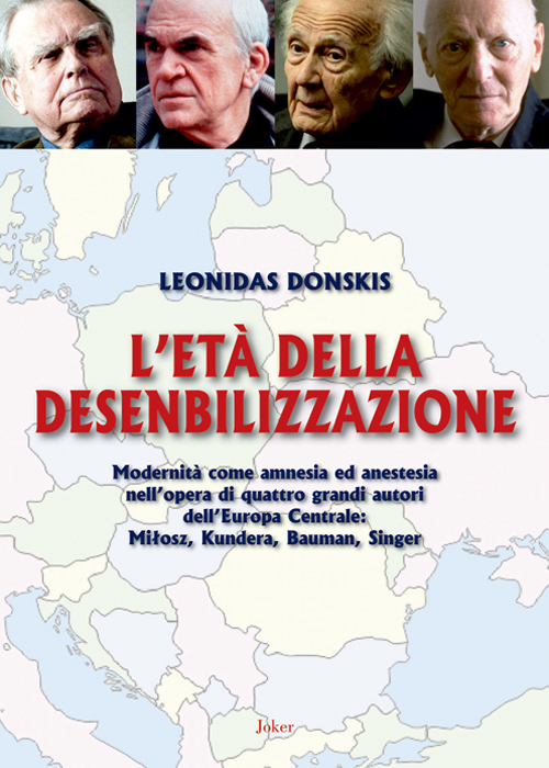 L'età della desensibilizzazione. Modernità come amnesia ed anestesia nell'opera di quattro grandi autori dell'Europa Centrale: MiBosz, Kundera, Bauman, Singer