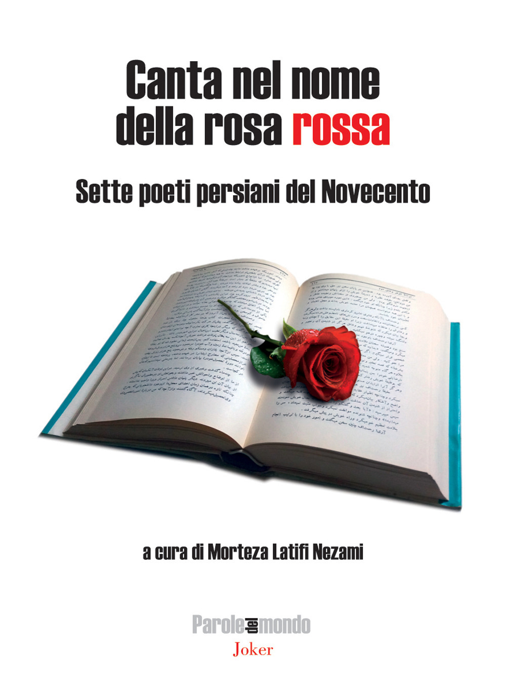 Canta nel nome della rosa rossa. Sette poeti persiani del Novecento. Testo iraniano a fronte. Ediz. bilingue