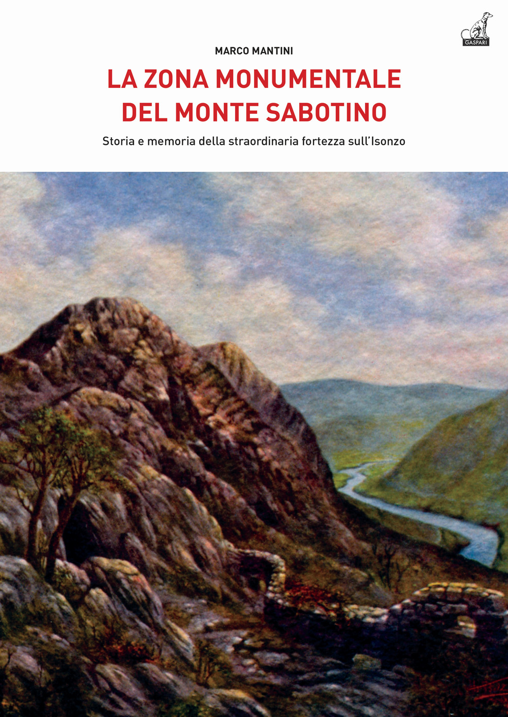 La zona monumentale del Monte Sabotino. Storia e memoria della straordinaria fortezza sull'Isonzo