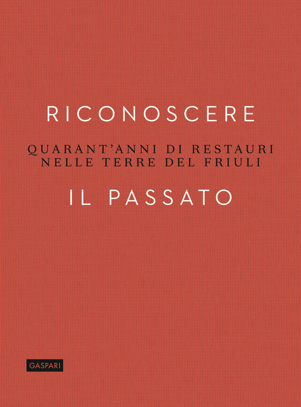 Riconoscere il passato. Quarant'anni di restauri nelle terre del Friuli