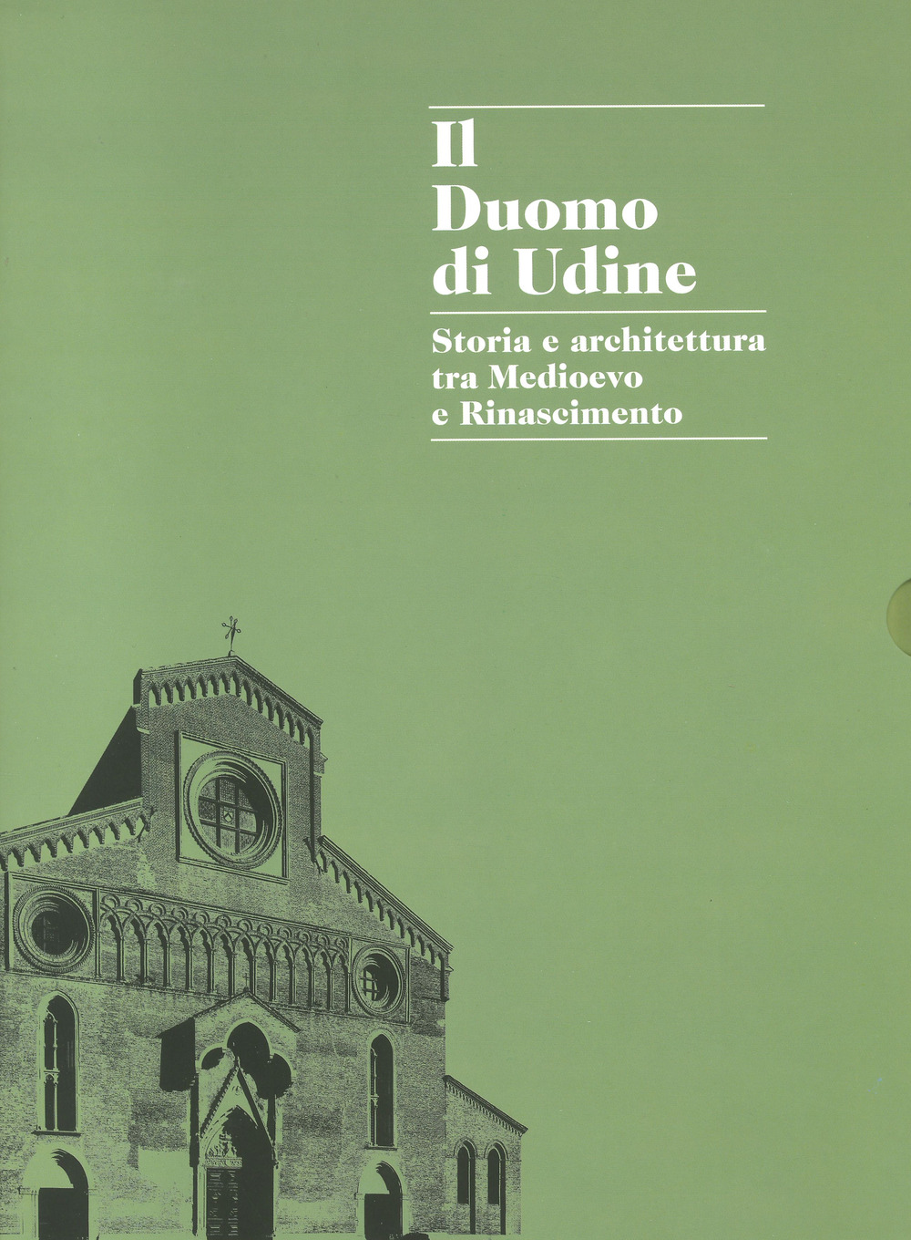 Il duomo di Udine. Storia e architettura tra Medioevo e Rinascimento. Ediz. a colori