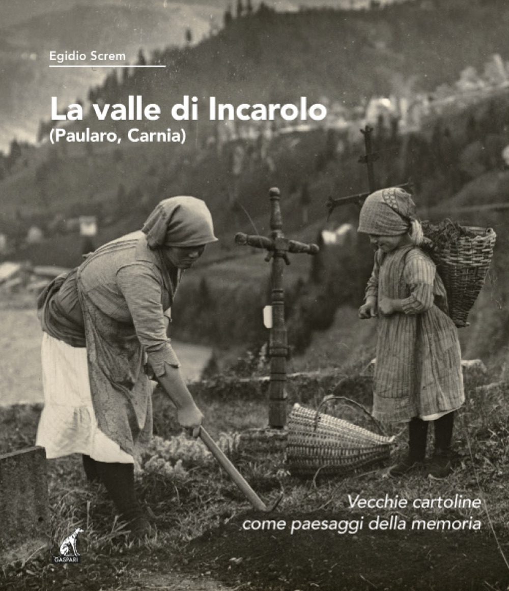 La valle di Incaroio. Paularo, Carnia. Vecchie cartoline come paesaggi della memoria