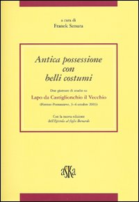 Antica possessione con belli costumi. Due giornate di studio su Lapo di Castiglionchio il Vecchio (Firenze-Pontassieve, 3-4 Ottobre 2003)