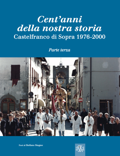 Cent'anni della nostra storia. Castelfranco di Sopra. Vol. 3: 1976-2000