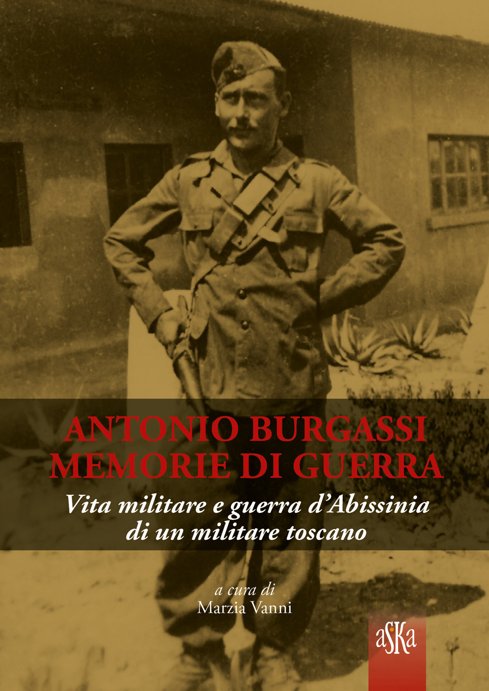 Antonio Burgassi. Memorie di guerra. Vita militare e guerra d'Abissinia di un militare toscano
