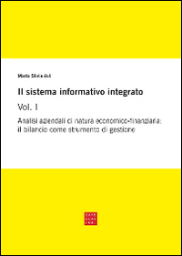 Il sistema informativo integrato. Vol. 1: Analisi aziendali di natura economico-finanziaria: il bilancio come strumento di gestione