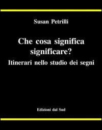 Che cosa significa significare? Itinerari nello studio dei segni