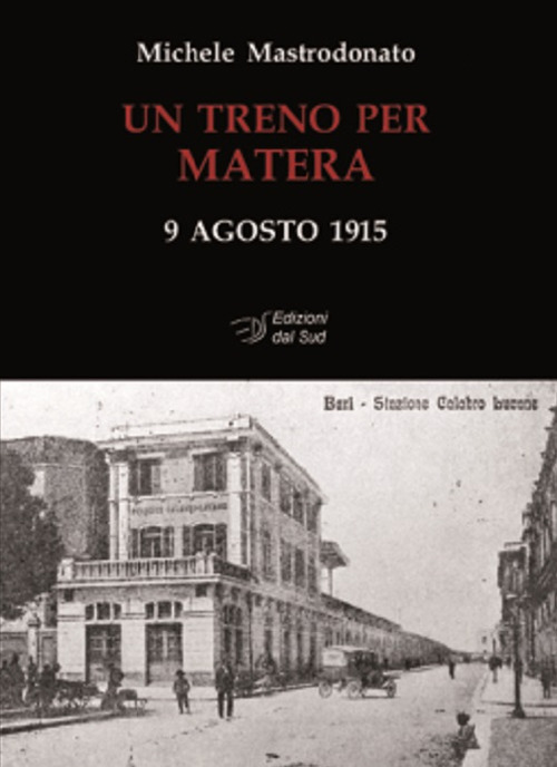 Un treno per Matera. 9 agosto 1915. Ediz. illustrata