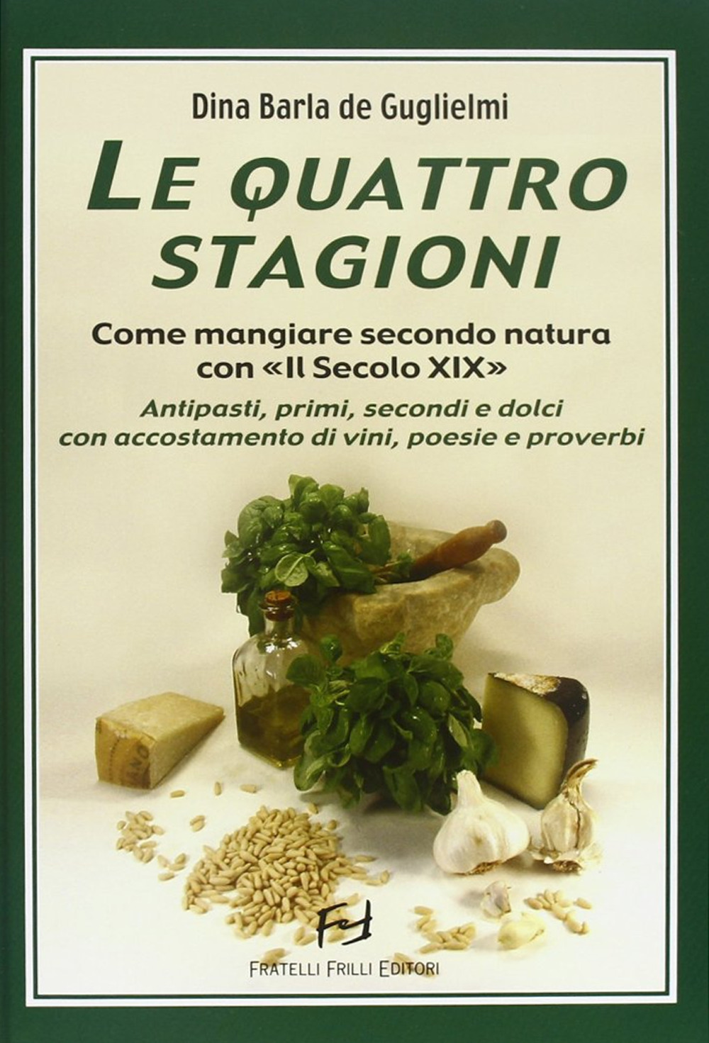 Le quattro stagioni. Come mangiare secondo natura con «Il secolo XIX». Antipasti, primi, secondi e dolci con accostamento di vini, poesie e proverbi