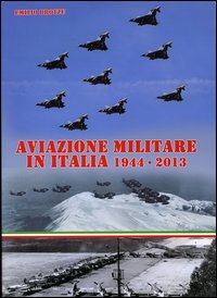 Aviazione militare in Italia 1944-2013. Ediz. illustrata