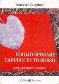 Voglio sposare Cappuccetto rosso. Favole per bambini e per adulti