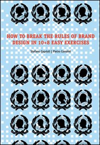 How to brake the rules of brand design in 10+8 easy exercises. Ediz. illustrata
