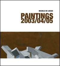Michele De Lucchi. Paintings 2003/04/05. Ediz. italiana e inglese