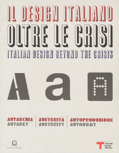 Il design italiano oltre le crisi. Autarchia, austerità, autoproduzione. Ediz. illustrata