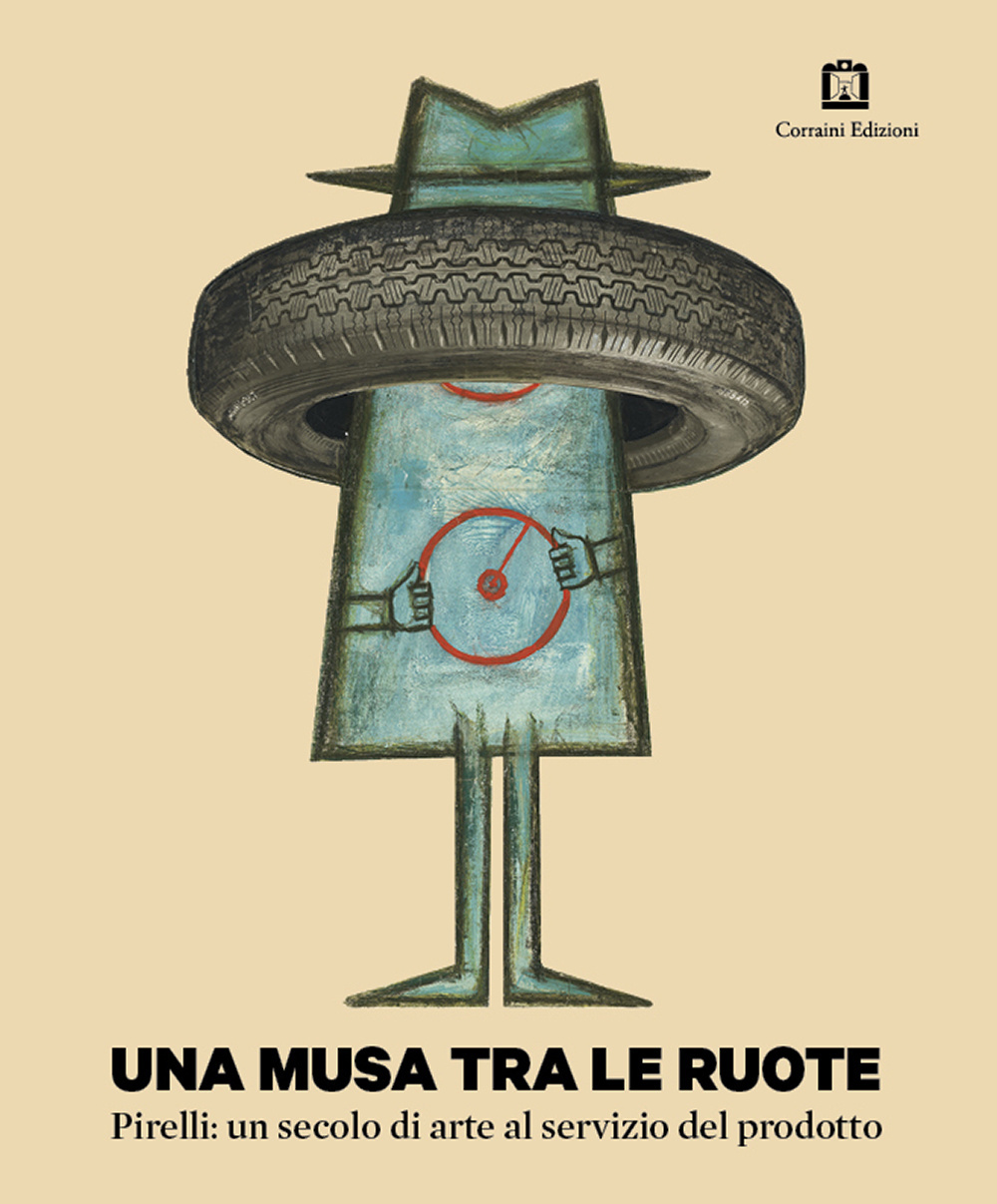 Una musa tra le ruote. Pirelli: un secolo di arte al servizio del prodotto. Ediz. illustrata