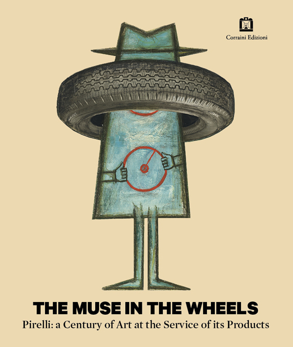 The muse in the wheels. Pirelli: a century of art at the service of its products. Ediz. illustrata