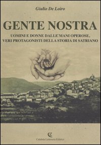 Gente nostra. Uomini e donne dalle mani operose, veri protagonisti della storia di Satriano