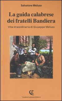 La guida calabrese dei fratelli Bandiera. Vita straordinaria di Giuseppe Meluso