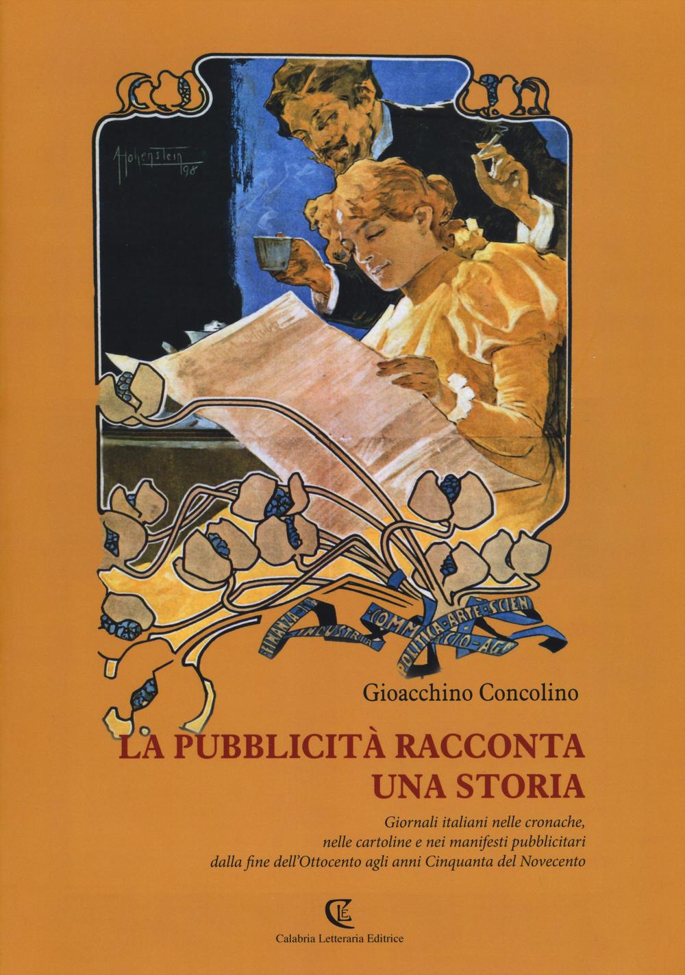 La pubblicità racconta una storia. Giornali italiani nelle cronache, nelle cartoline e nei manifesti pubblicitari dalla fine dell'Ottocento agli anni Cinquanta.... Ediz. illustrata