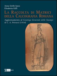 La raccolta di matrici della calcografia romana. Ediz. illustrata