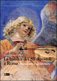 La basilica dei SS Apostoli a Roma. Storia, arte e architettura. Ediz. illustrata
