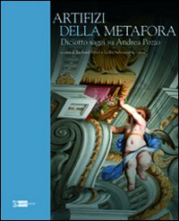 Artifizi della metafora. Saggi su Andrea Pozzo. Ediz. illustrata