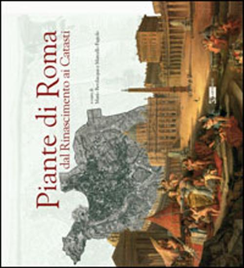 Piante di Roma dal Rinascimento ai catasti. Ediz. illustrata