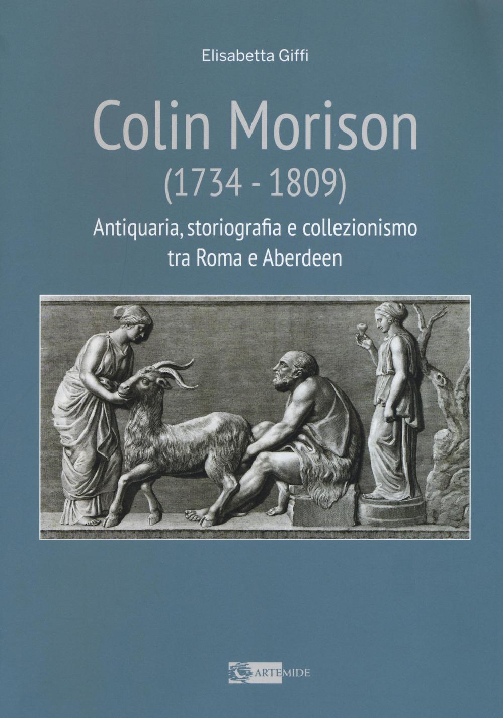 Colin Morison (1734-1809). Antiquaria, storiografia e collezionismo tra Roma e Aberdeen. Ediz. illustrata