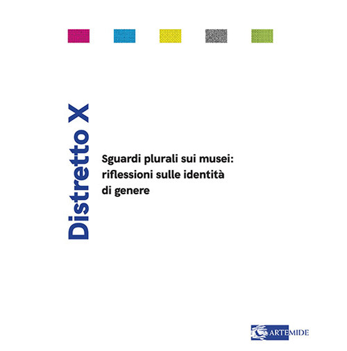 Distretto X. Sguardi plurali sui musei: riflessioni sulle identità di genere. Ediz. a colori