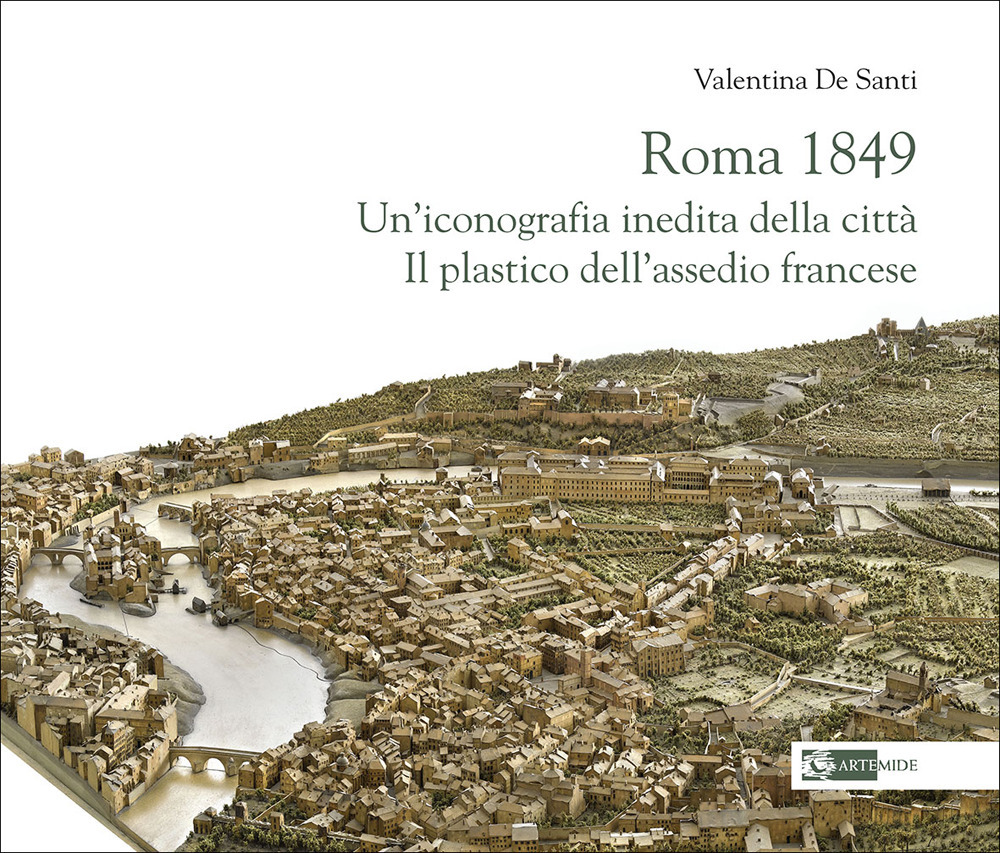 Roma 1849. Un'iconografia inedita della città. Il plastico dell'assedio francese