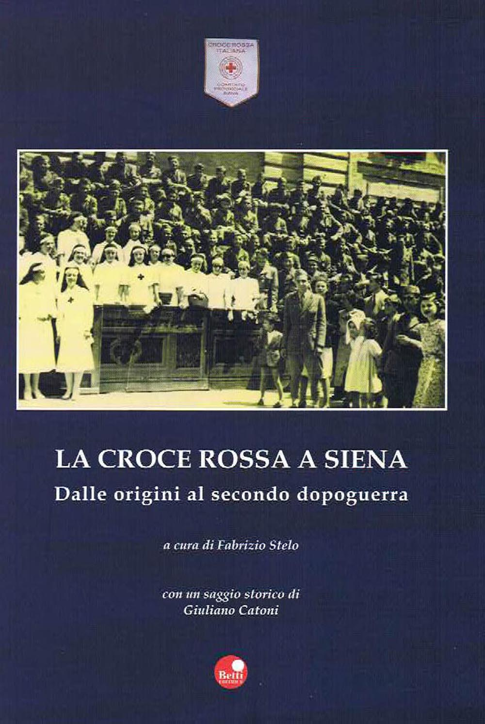 La Croce Rossa a Siena. Dalle origini al secondo dopoguerra