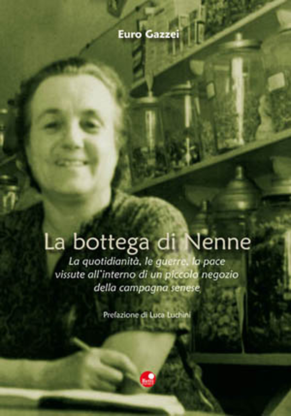 La bottega di Nenne. La quotidianità, le guerre, la pace vissute all'interno di un piccolo negozio della campagna senese