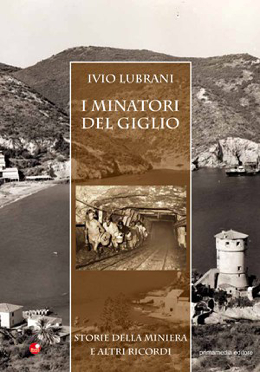 I minatori del Giglio. Storia della miniera e altri ricordi