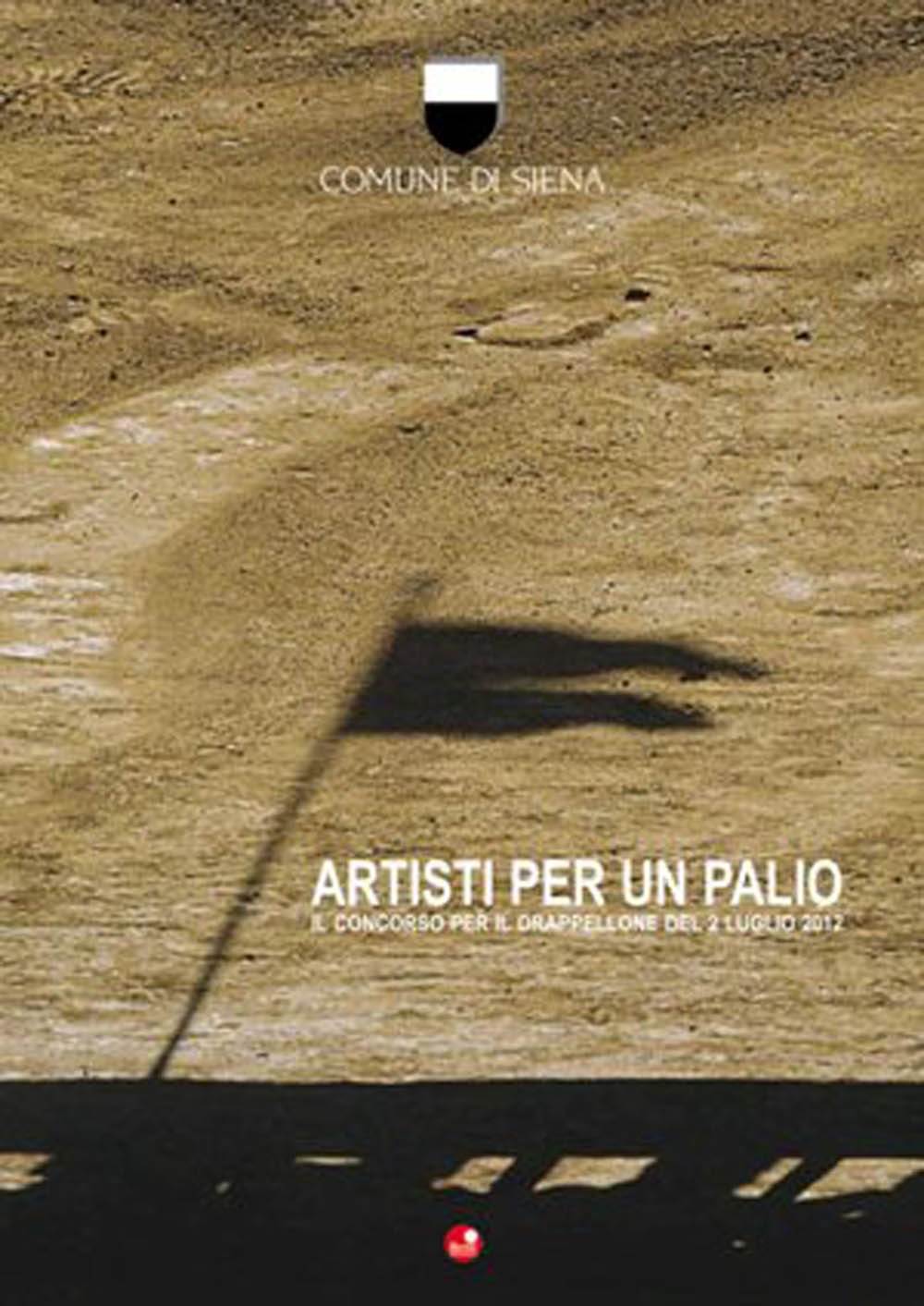 Artisti per un Palio. Il concorso del drappellone del 2 luglio 2012 (Comune di Siena)