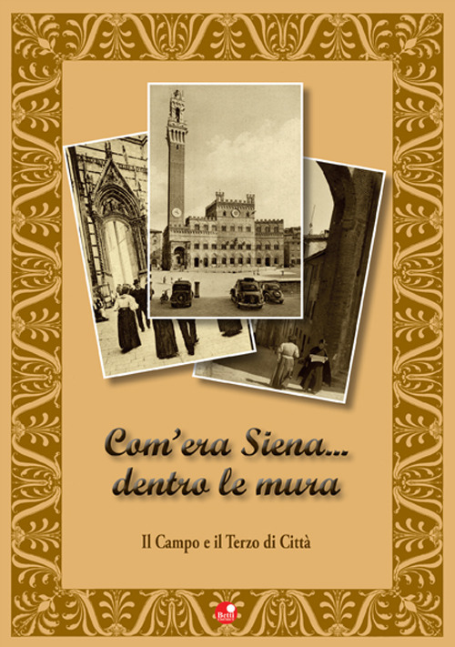 Com'era Siena... dentro le mura. Il Campo e il Terzo di città