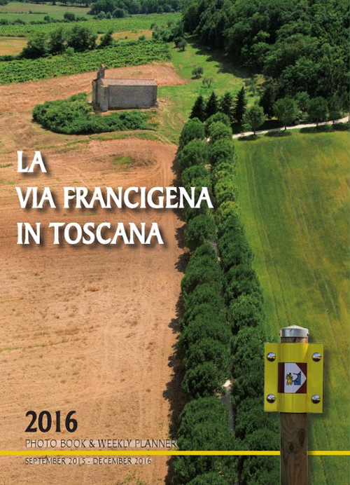 La via Francigena in Toscana 2016. Photo book & weekly planner (September 2015-December 2016)