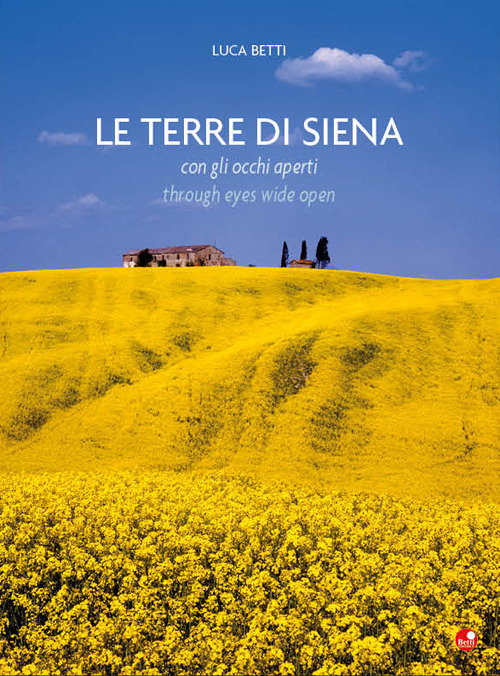 Le terre di Siena con gli occhi aperti-The countryside beyond Siena through eyes wide open. Ediz. bilingue